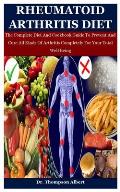 Rheumatoid Arthritis Diet: The Complete Diet And Cookbook Guide To Prevent And Cure All Kinds Of Arthritis Completely For Your Total Well Being
