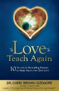 To Love to Teach Again: 10 Secrets to Rekindling Passion to Keep You in the Classroom
