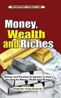 Money, Wealth and Riches: All the Positive Biblical Truths you need to know about Money, Wealth and Riches to help you Work to Acquire Money, We