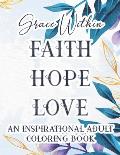Grace Within Faith Hope Love Inspirational Coloring Book: Bible Verse Coloring Book For Stress Relief and Relaxation, Color Floral Designs with Faith-