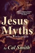 The Jesus Myths: How a religious zealot created the fiction of Jesus and thus the New Testament