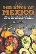 The Bites of Mexico: 80 Recipes of Authentic Mexican Snacks, Appetizers, Sauces, Dips, Drinks, Seasonings, Salsa, and Much More!