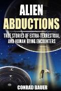 Alien Abductions: True stories of Extra-Terrestrial and Human Being Encounters