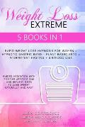 Extreme Weight Loss: 5 BOOKS IN 1: Rapid Weight Loss Hypnosis For Women - Hypnotic Gastric Band - Plant Based Keto - Intermittent Fasting -