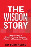 The Wisdom Story: How to Create a High-Performing Company Culture and Transform Results