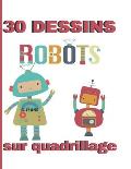30 dessins sur quadrillage. 6-11 ans. Robots: Livre pour apprendre ? reproduire un mod?le, un dessin. Sym?trie, coloriage.