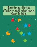 Boring time coloring shapes for kids: coloring shapes A Fun Children's Activity Book for Preschool & Pre-Kindergarten Boys & Girls