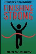 Finishing Strong: Overcoming to Fulfill Your Destiny