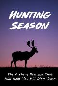 Hunting Season: The Archery Routine That Will Help You Kill More Deer: Morning Deer Hunting Tips