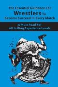 The Essential Guidance For Wrestlers To Become Succeed In Every Match: A Must-Read For All In-Ring Experience Levels: Wrestling Techniques Book
