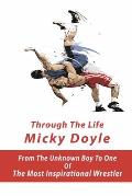 Through The Life Micky Doyle: From The Unknown Boy To One Of The Most Inspirational Wrestler: Wrestling Story