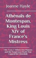 Ath?na?s de Montespan, King Louis XIV of France's Mistress: Life, Love, L'Affaire Des Poisons and the Suspicious Death That Caused Her Downfall.
