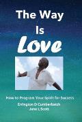 The Way Is Love: How to Program Your Spirit for Success