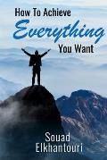 How To Achieve Everything You Want