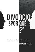 Divorcio ?Por qu??: Una explicaci?n en profundidad de las causas del divorcio.