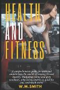 Health and Fitness: A comprehensive guide for men and women into the world of staying fit and healthy. Including; home and gym workouts, w