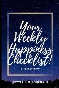 Your Weekly Happiness Checklist! 3 Year Edition: Your 3 Year Weekly Happiness Checklist, Workbook and Journal to Help You Take Care of Yourself Better