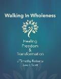 Walking In Wholeness: Healing, Freedom & Transformation