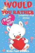 Would You Rather Book For Kids: Valentine's Day Edition Beautifully Illustrated - 200+ Interactive Silly Scenarios, Crazy Choices & Hilarious Situatio