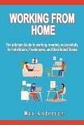 Working From Home: The ultimate Guide to working remotely successfully for individuals, Freelancers, and Distributed Teams