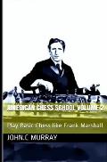 American Chess School volume 2: Play Basic Chess like Frank Marshall