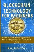 Blockchain Technology for Beginners: The Ultimate Guide to Understanding Blockchains, Bitcoins, and Cryptocurrencies in a non-Technical Language