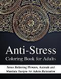 Anti-Stress Coloring Book for Adults: Stress Relieving Flowers, Animals and Mandala Designs for Adults Relaxation