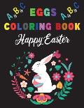 Happy Easter Eggs ABC Alphabet Coloring Book: A Cute ABC Letters Coloring Book to Create A to Z Color And Learn for Toddlers and Preschooler Kids!
