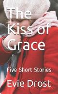 The Kiss of Grace: Five Short Stories