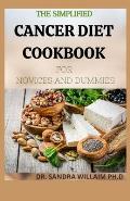 The Simplified Cancer Diet Cookbook for Novices and Dummies: 40+ Fresh And Comforting Recipes for Treatment and Recovery