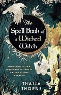The Spell Book of a Wicked Witch: Magic Spells To Curse Your Enemies, Hex Your Ex, And Jinx The Jerks in Your Life