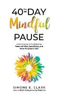The 40-Day Mindful Pause: Short Moments to Welcome Peace of Mind, Less Stress and More Purpose in Life