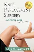 Knee Replacement Surgery, A Patient's Guide: Before, During & After