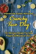 Interesting Dishes National Crunchy Taco Day: 25+ Delicious Recipes You Can Prepare 30 Minutes or Less: Collection National Crunchy Taco Day Dishes