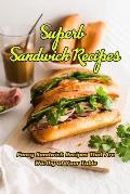 Superb Sandwich Recipes: Fancy Sandwich Recipes That Are Worthy of Your Table: Collection of Delicious Sandwiches