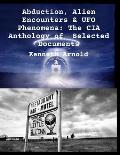 Abduction, Alien Encounters & UFO Phenomena: The CIA Anthology of Selected Documents