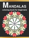 Mandalas Coloring Book for Beginners: Simple, Fun, Easy and Less Complex Mandala Patterns to Color for Seniors, Adults, and Kids