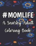 #Momlife A Snarky Adult Coloring Book: Humorous Coloring Sheets Hard Working Moms, Relaxing Designs And Funny Quotes To Color