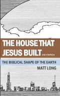 The House that Jesus Built: The Biblical Shape of the Earth
