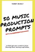 50 Music Production Prompts: to help get your creative juices flowing when lacking inspiration