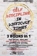 Self Discipline in Difficult Times: Master the 7 hidden Secrets to Overcome Eating Disorders and Re-Program your Brain. Heal Yourself from Racial Trau