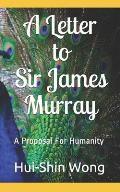 A Letter to Sir James Murray: A Proposal For Humanity