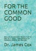 For the Common Good: Includes an Economic Theory That Is Biblically Based, Complemented by Parables, Stories and Prayers
