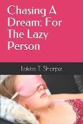 Chasing A Dream: For The Lazy Person