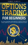 Options Trading for Beginners: The Kickstart Guide for Novice People. Find Out the Secret Principles to Start Earning Money in 7 Days and to Start th