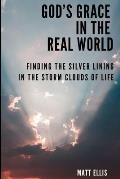 God's Grace in the Real World: Finding the Silver Lining in the Storm Clouds of Life