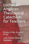 Lutheran Anglican Theological Catechism for Teachers: History of the church of Christ