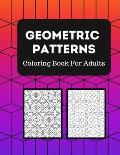 Geometric Patterns Coloring Book: 50 Unique Designs For Adults To Boost Creativity And Relieves Stress & Anxiety -