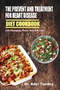 The Prevention and Treatment for Heart Disease Diet Cookbook: Life Changing Plant - Based Recipes