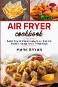 Air fryer cookbook: Learn how to prepare easy, tasty, diet and healthy recipes by air frying meals